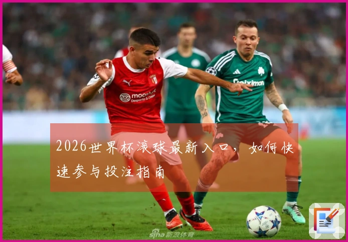 2026世界杯滚球最新入口，如何快速参与投注指南