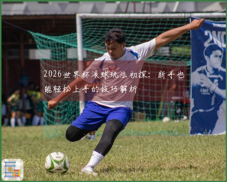 2026世界杯滚球玩法初探：新手也能轻松上手的技巧解析